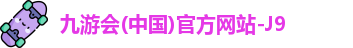 九游会(中国)官方网站-J9